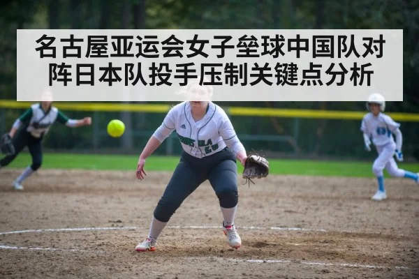 名古屋亚运会女子垒球中国队对阵日本队投手压制关键点分析